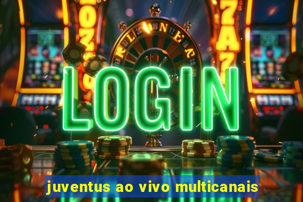 juventus ao vivo multicanais